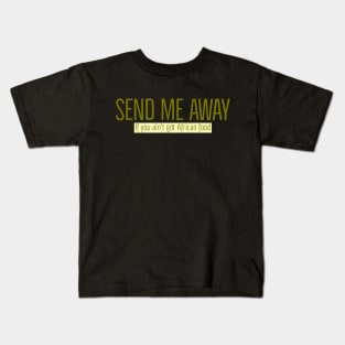 Send me away if you aint got African food Kids T-Shirt